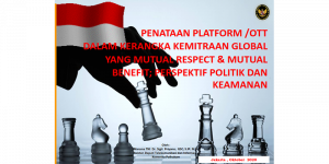 PENATAAN PLATFORM /OTT DALAM KERANGKA KEMITRAAN GLOBAL YANG MUTUAL RESPECT & MUTUAL BENEFIT; PERSPEKTIF POLITIK DAN KEAMANAN